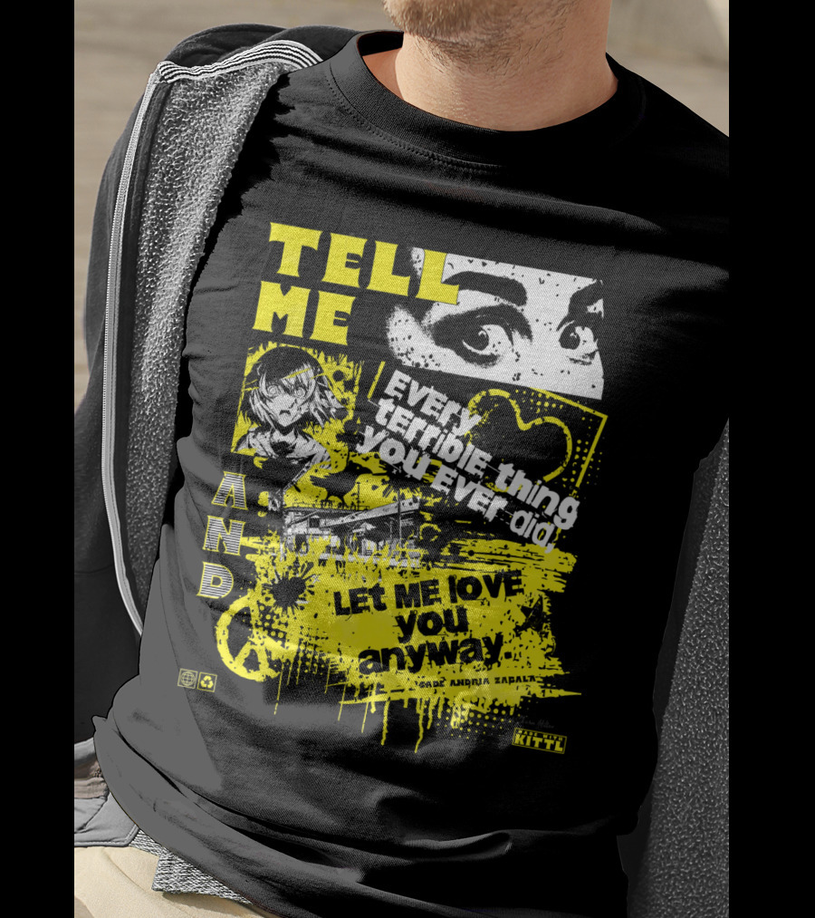 Tell ME Every Terrible Thing You Ever Did And Let ME Love You Anyway T-Shirt