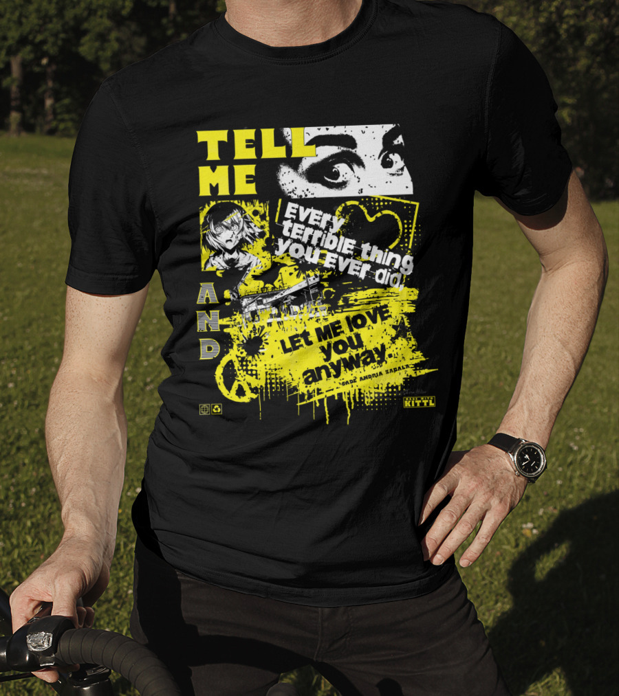 Tell ME Every Terrible Thing You Ever Did And Let ME Love You Anyway T-Shirt