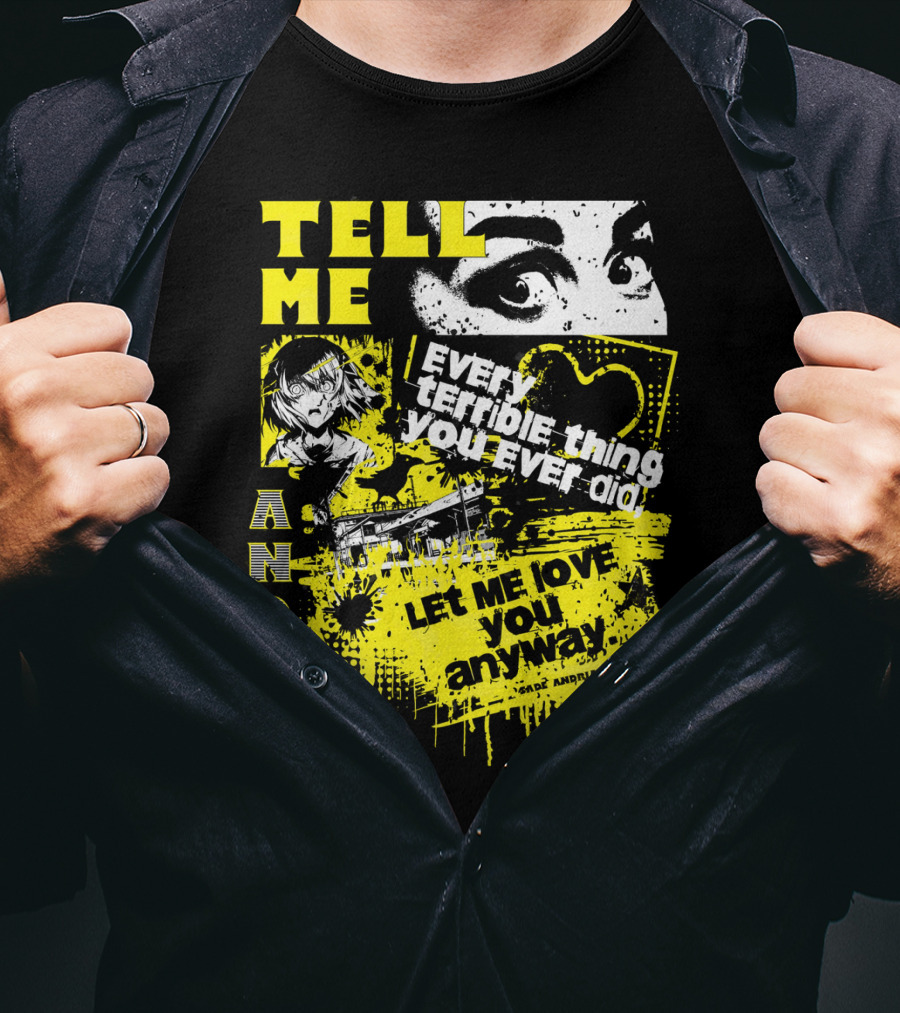 Tell ME Every Terrible Thing You Ever Did And Let ME Love You Anyway T-Shirt