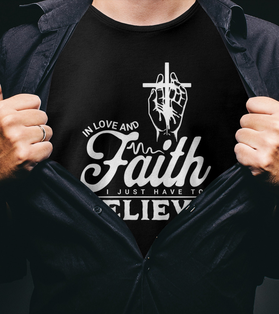 In Love And Faith I Just Have To Believe Hand Holding Cross T-Shirt