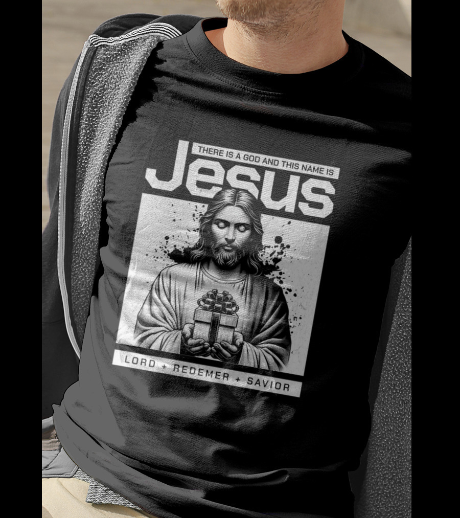 There Is A God And This Name Is Jesus Lord Redeemer Savior T-Shirt