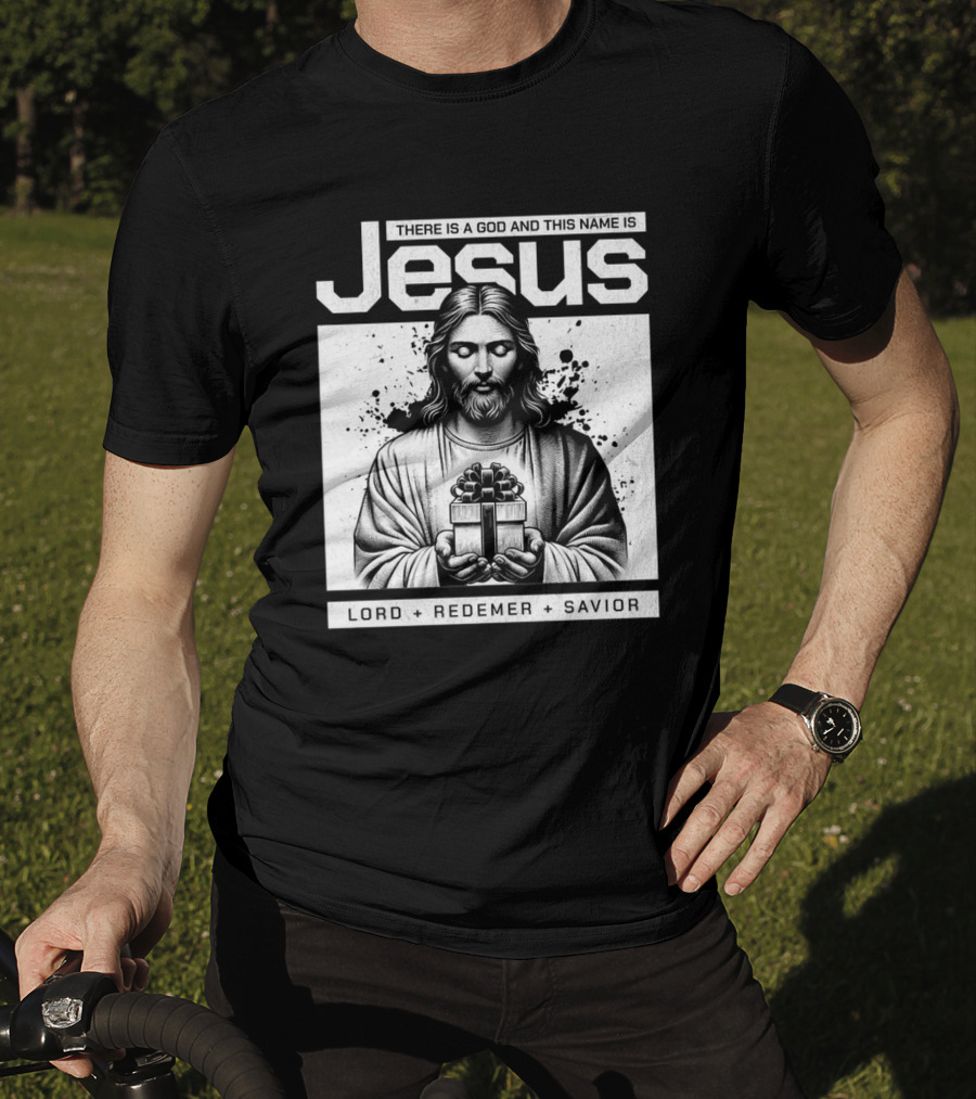 There Is A God And This Name Is Jesus Lord Redeemer Savior T-Shirt