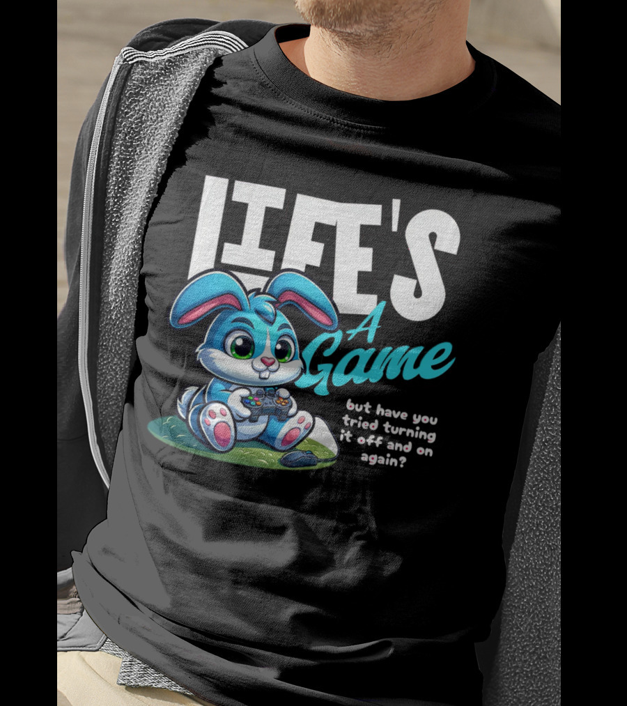 LIFE'S A GAME But Have You Tried Turning It Off And On Again? T-Shirt