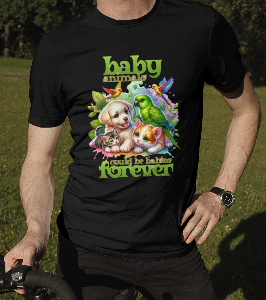 Baby Animals Could Be Babies Forever T-Shirt