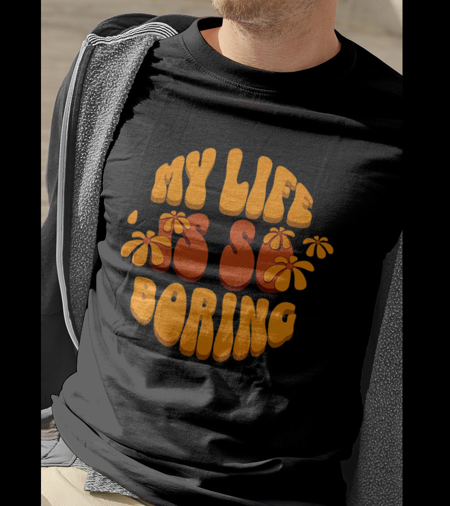 My Life Is So Boring Retro Groovy Flowers T-Shirt