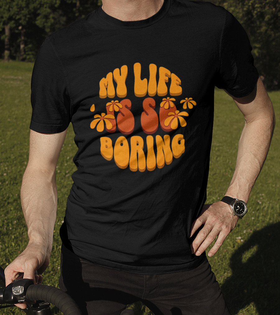 My Life Is So Boring Retro Groovy Flowers T-Shirt
