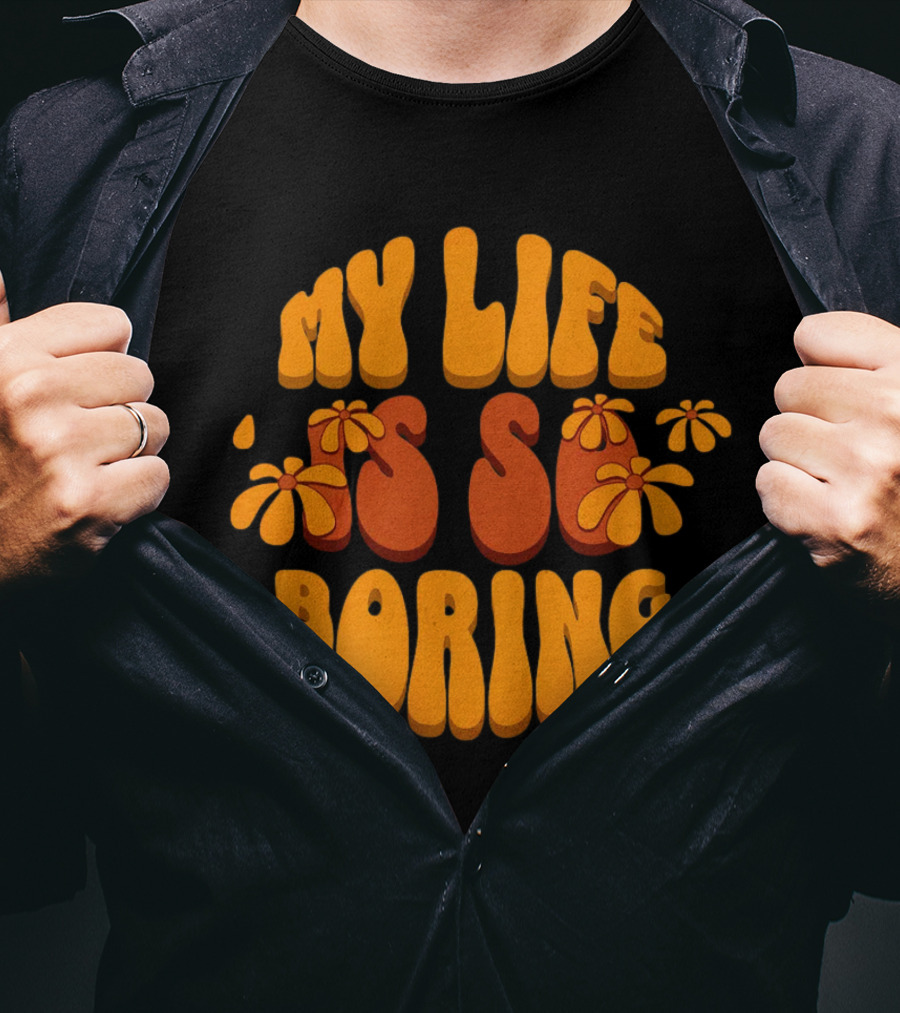 My Life Is So Boring Retro Groovy Flowers T-Shirt