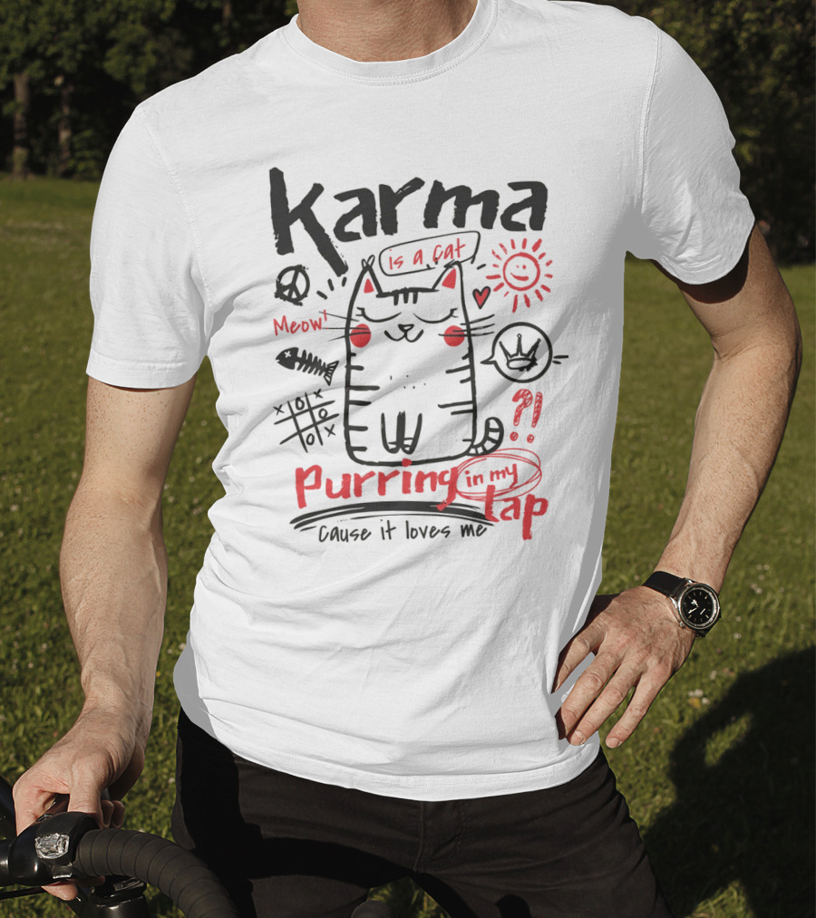 Karma Is A Cat Meow Purring In My Lap Cause It Loves Me T-Shirt