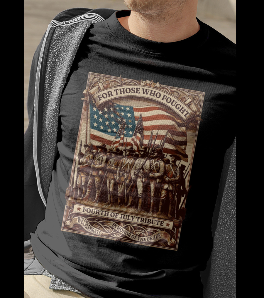 For Those Who Fought Fourth Of July Tribute We Celebrate In Honor Of The Brave T-Shirt