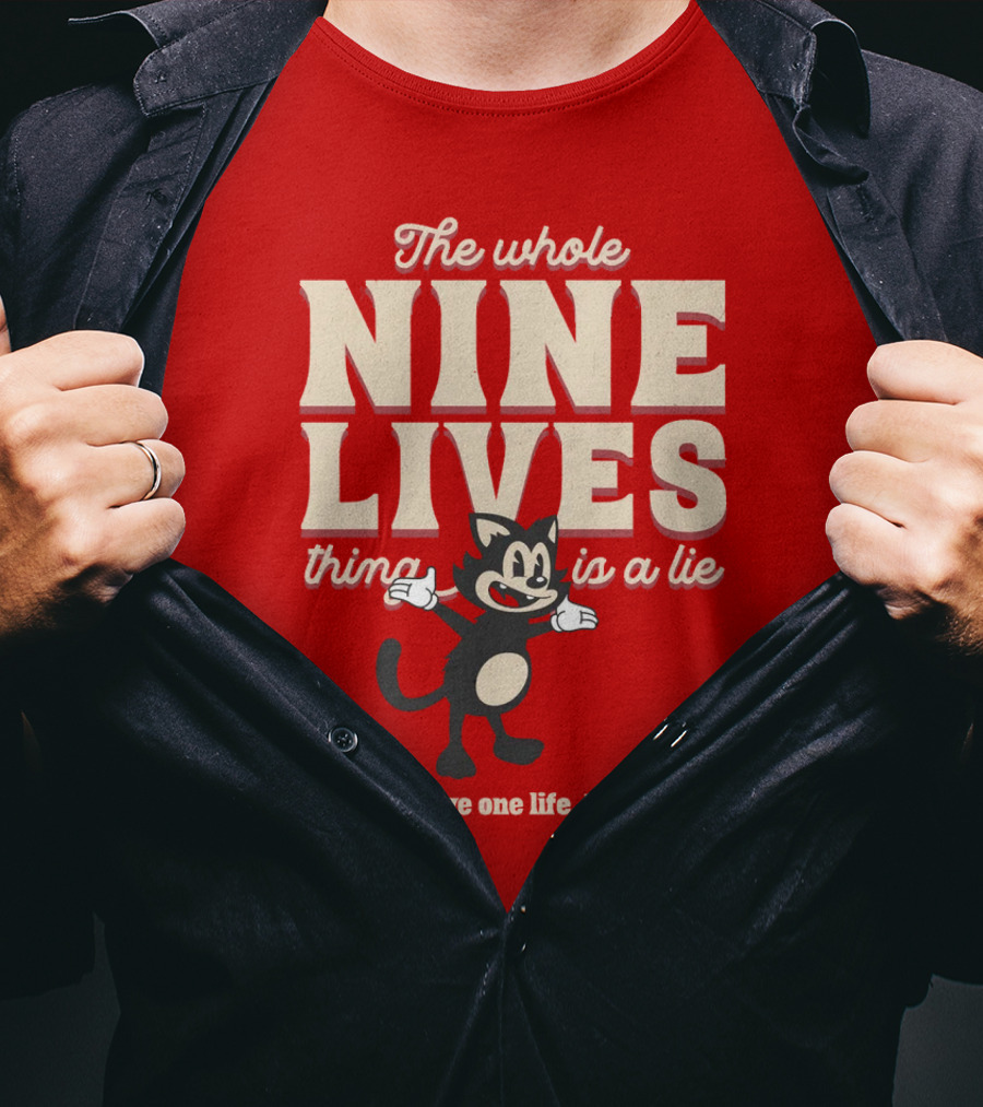The Whole Nine Lives Thing Is A Lie You Have One Life Live It T-Shirt