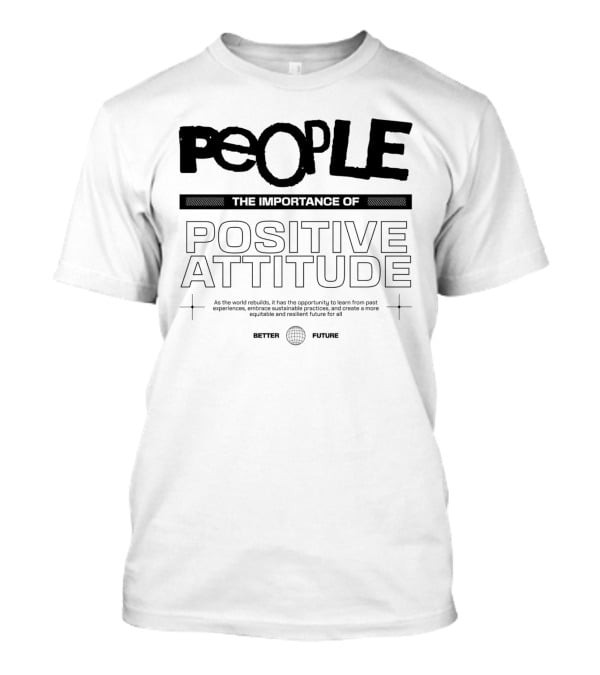 PEOPLE The Importance Of Positive Attitude Better Future T-Shirt