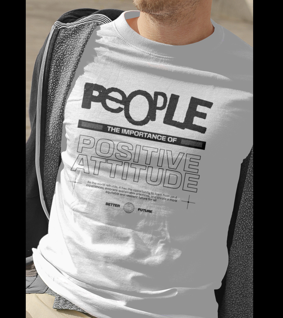 PEOPLE The Importance Of Positive Attitude Better Future T-Shirt