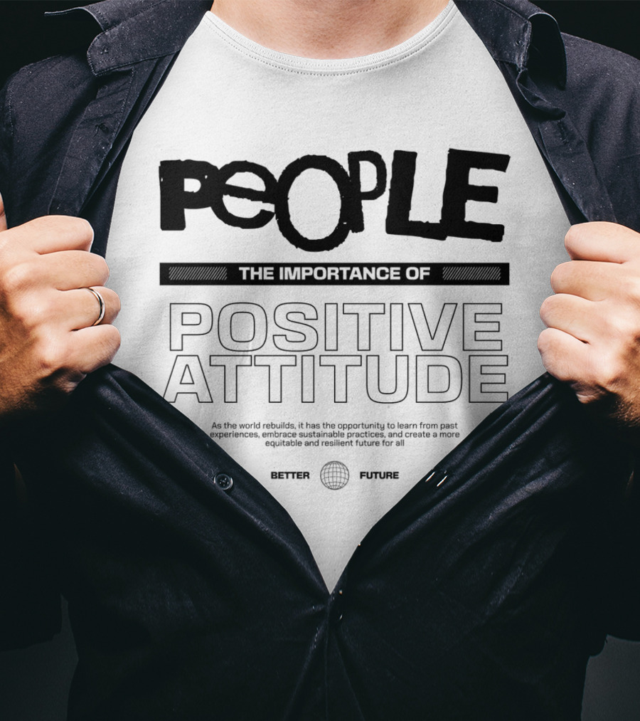 PEOPLE The Importance Of Positive Attitude Better Future T-Shirt