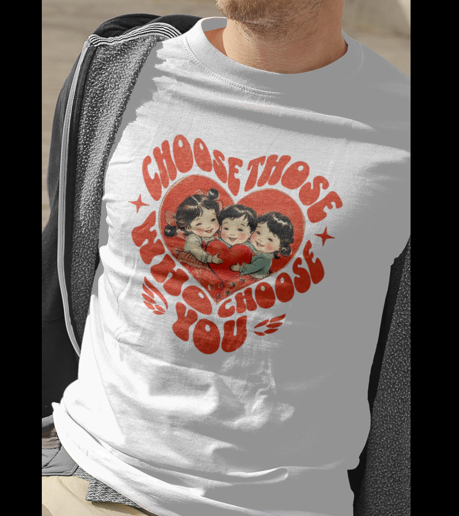 Choose Those Who Choose You Heartwarming Children Embrace T-Shirt
