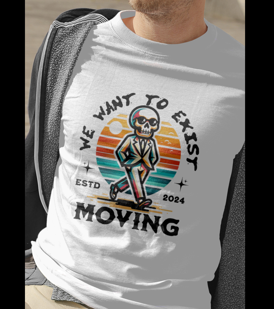We Want To Exist Moving ESTD T-Shirt