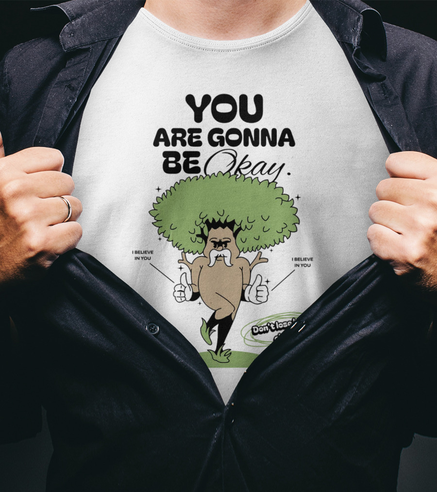 You Are Gonna Be Okay I Believe In You Don't Lose Hope T-Shirt