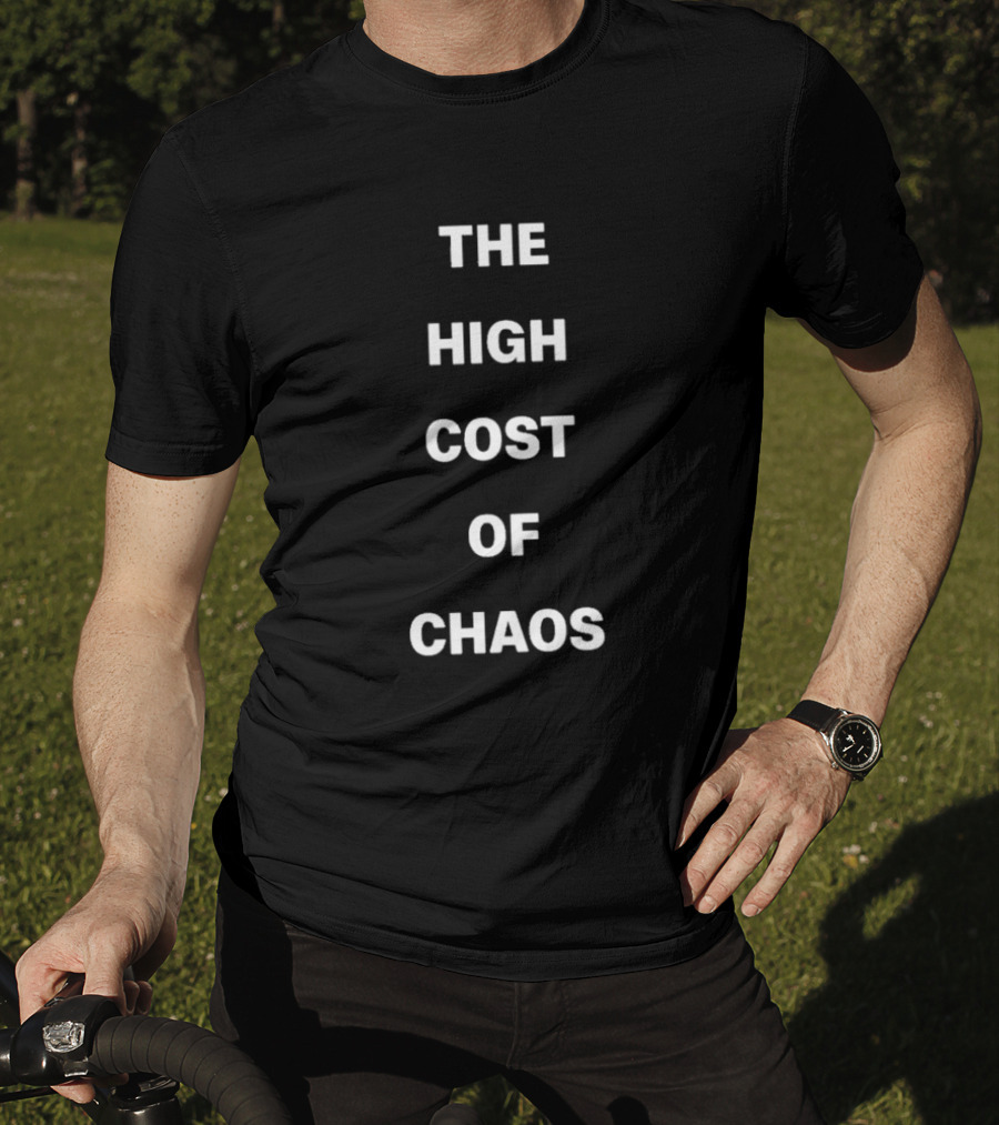 The High Cost Of Chaos Text T-Shirt