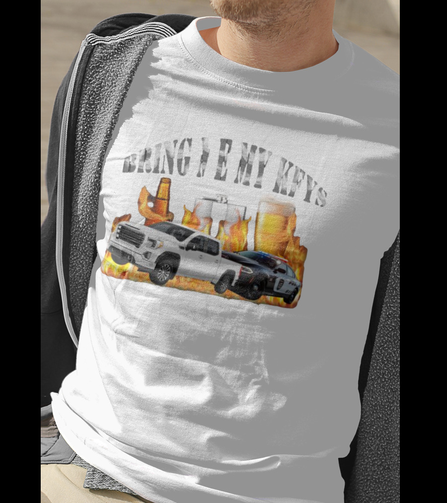 Bring Me My Keys Beer Pickup Truck Police Car Flask Fire T-Shirt