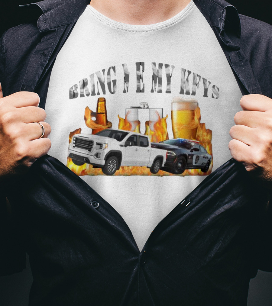 Bring Me My Keys Beer Pickup Truck Police Car Flask Fire T-Shirt