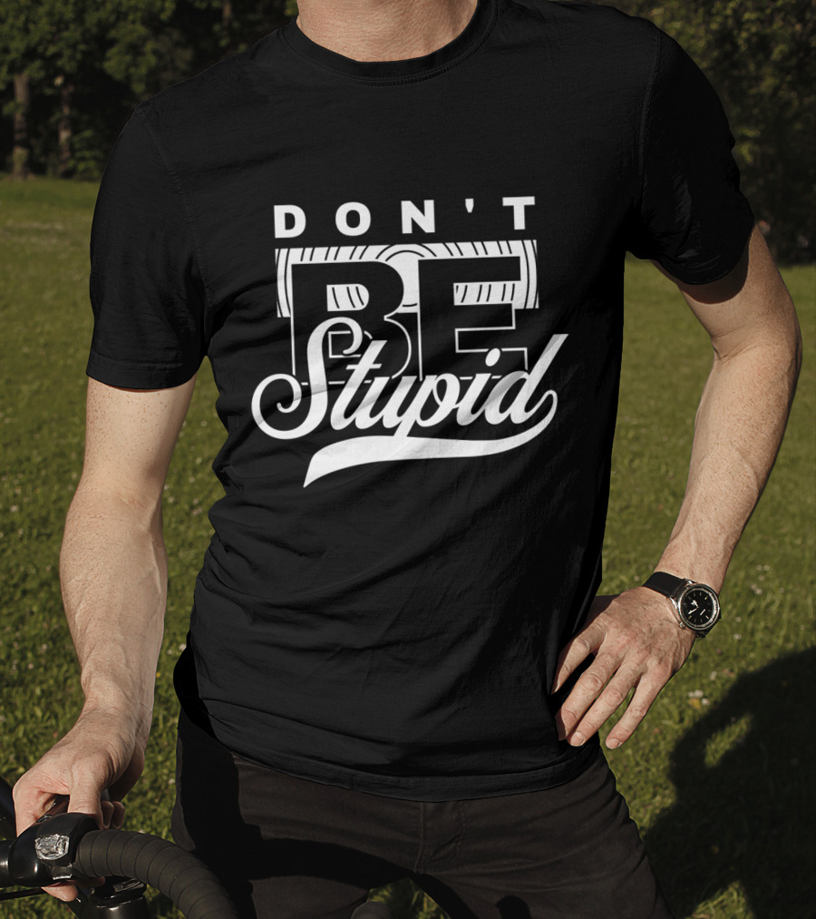 DON'T BE STUPID T-Shirt