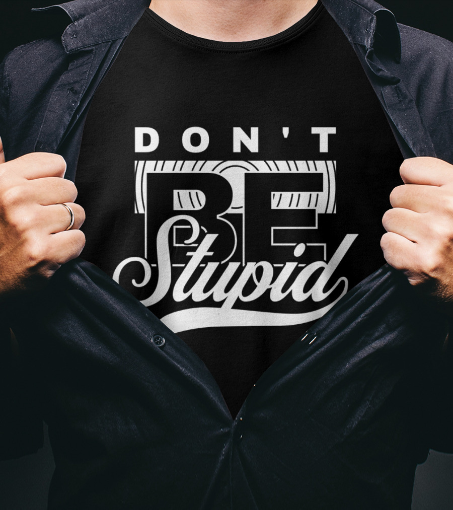 DON'T BE STUPID T-Shirt