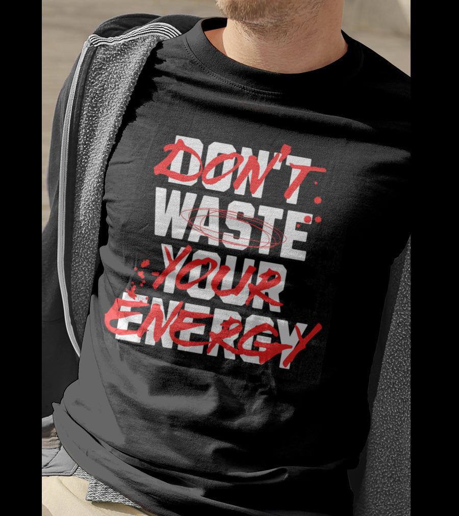 Don't Waste Your Energy T-Shirt