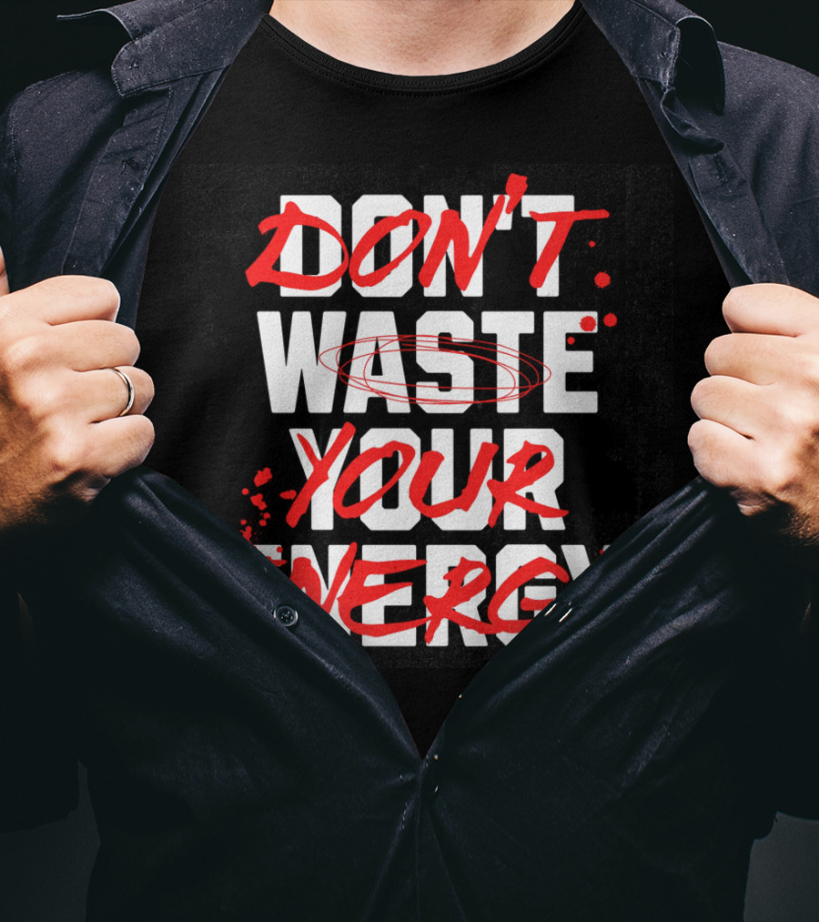 Don't Waste Your Energy T-Shirt