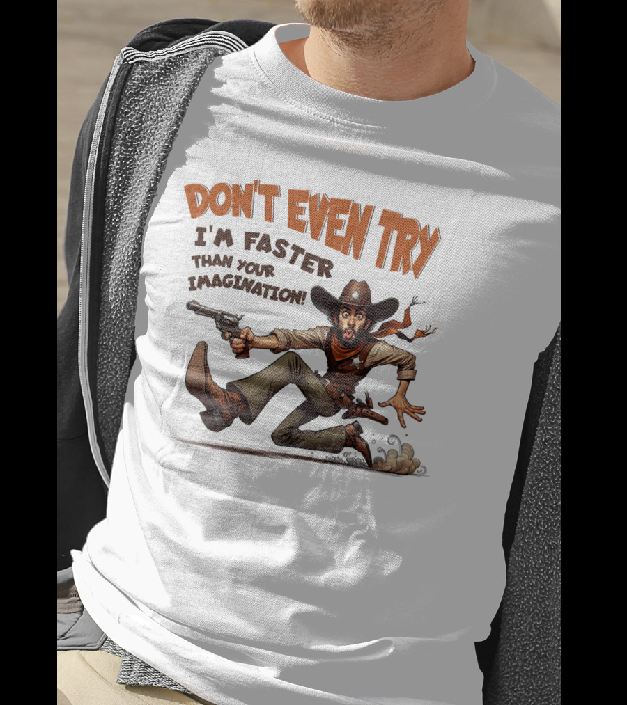 DON'T EVEN TRY I'M FASTER THAN YOUR IMAGINATION Cowboy Gunman Drawing T-Shirt