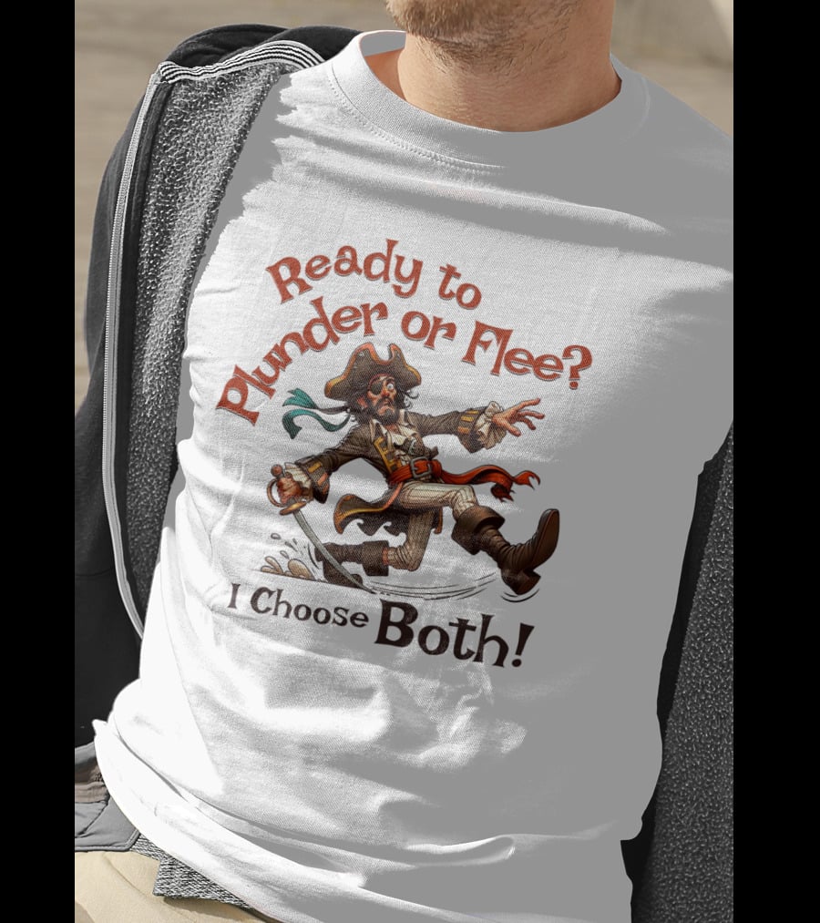 Ready To Plunder Or Flee? I Choose Both T-Shirt