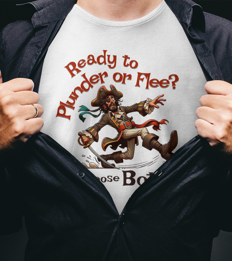 Ready To Plunder Or Flee? I Choose Both T-Shirt