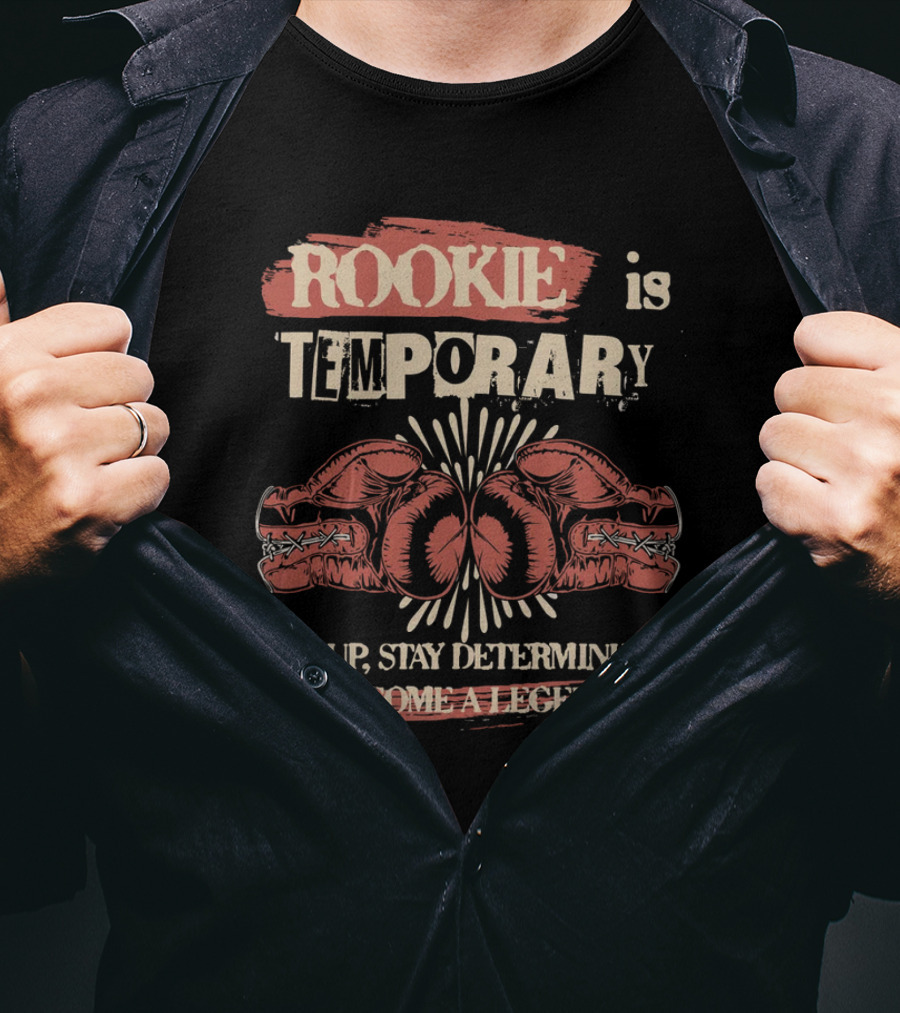 ROOKIE Is TEMPORARY Step Up Stay Determined And Become A Legend Boxing T-Shirt