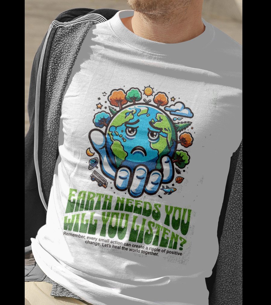 Earth Needs You Will You Listen? Let's Heal The World Together T-Shirt