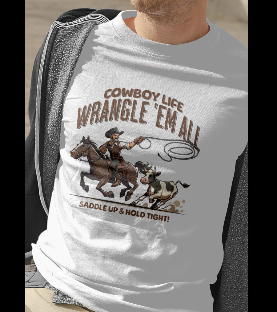 Cowboy Life Wrangle 'Em All Saddle Up And Hold Tight T-Shirt