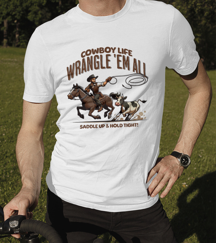 Cowboy Life Wrangle 'Em All Saddle Up And Hold Tight T-Shirt