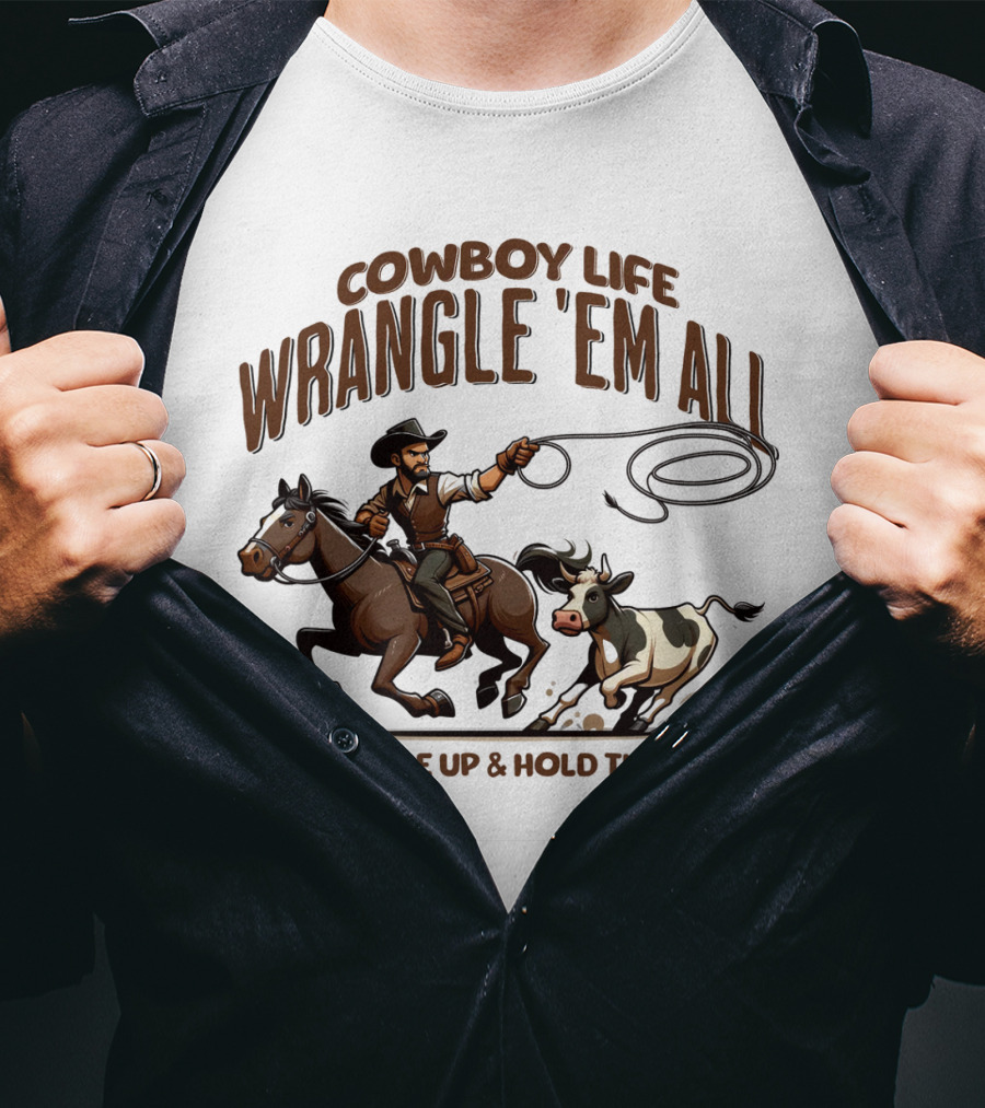 Cowboy Life Wrangle 'Em All Saddle Up And Hold Tight T-Shirt