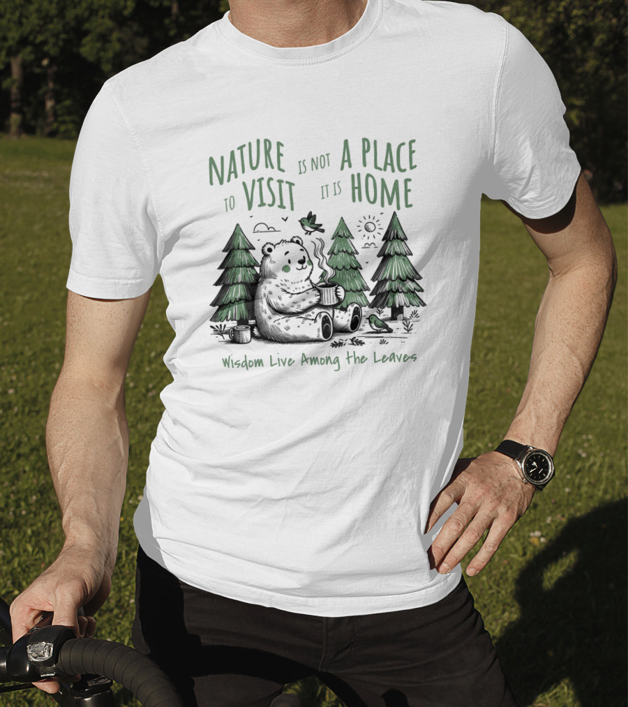 Nature Is Not A Place To Visit It Is Home Wisdom Live Among The Leaves T-Shirt