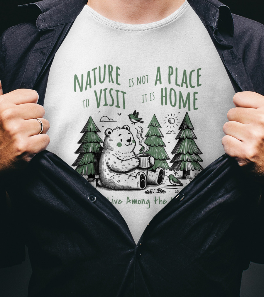 Nature Is Not A Place To Visit It Is Home Wisdom Live Among The Leaves T-Shirt