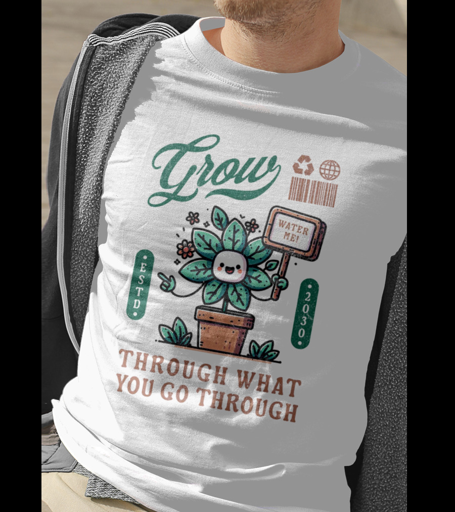 Grow Cute Mascot Plant In A Pot With Water Me Through What You Go Through ESTD 2030 T-Shirt