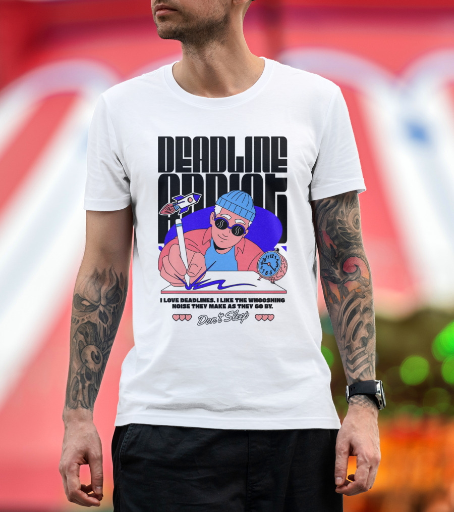 Deadline Addict Don't Sleep I Love Deadlines Whooshing Noise T-Shirt