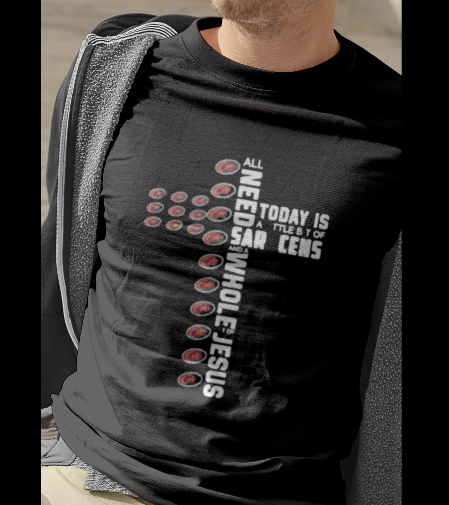 All I Need Today Is A Little Bit Of Saracens And A Whole Lot Of Jesus T-Shirt