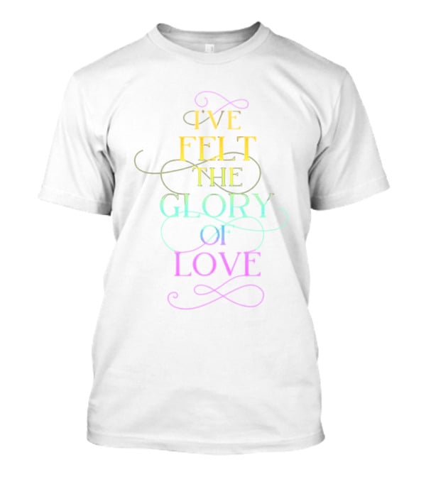 I’ve Felt The Glory Of Love In Rainbow Pride Colors T-Shirt