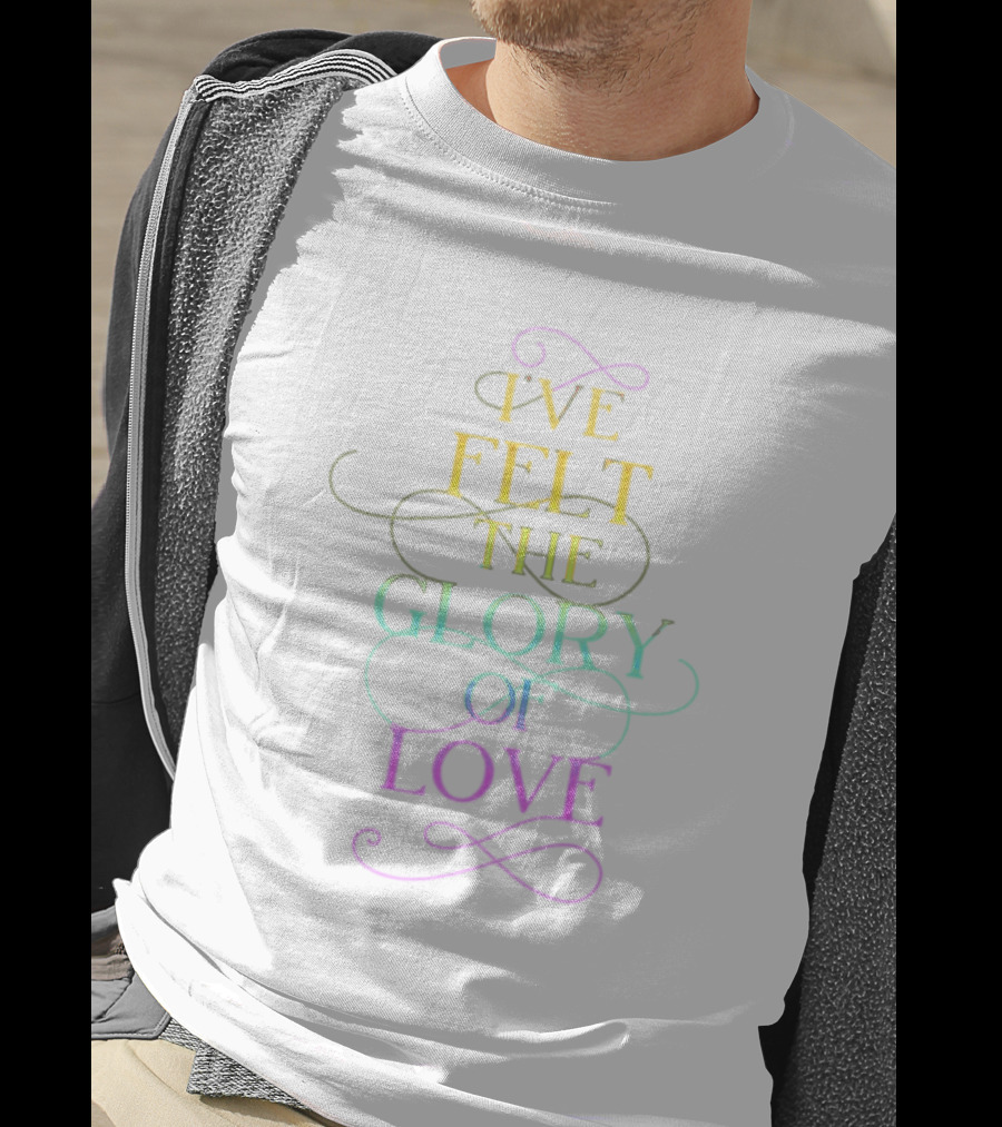 I’ve Felt The Glory Of Love In Rainbow Pride Colors T-Shirt