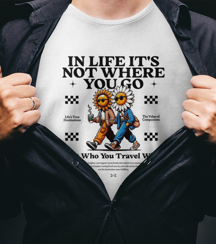 IN Life It's Not Where You Go But Who You Travel T-Shirt