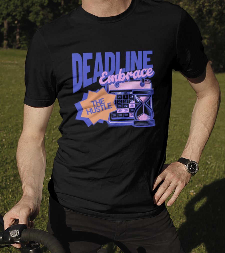 Deadline Embrace The Hustle Calendar And Hourglass T-Shirt