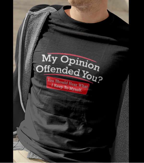 My Opinion Offended You Sarcasm You Should Hear What I Keep To Myself T-Shirt