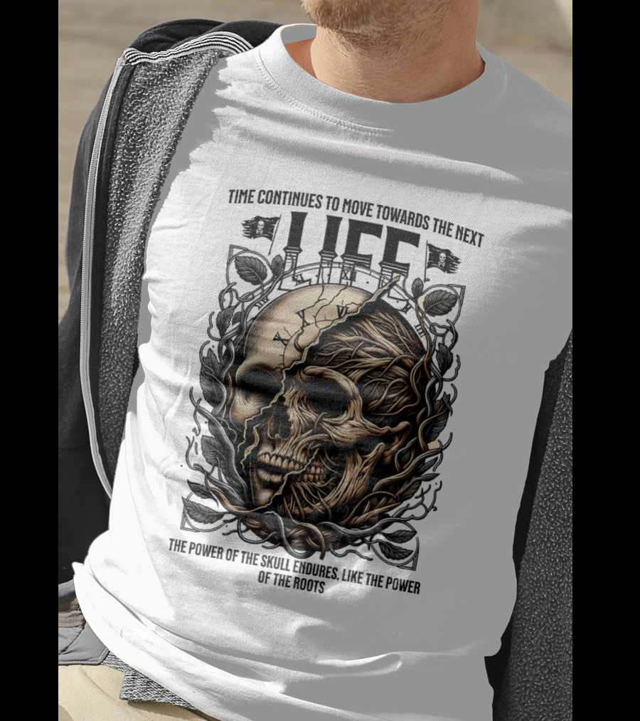 Time Continues To Move Towards The Next Life: The Power Of The Skull Endures Like The Power Of The Roots T-Shirt