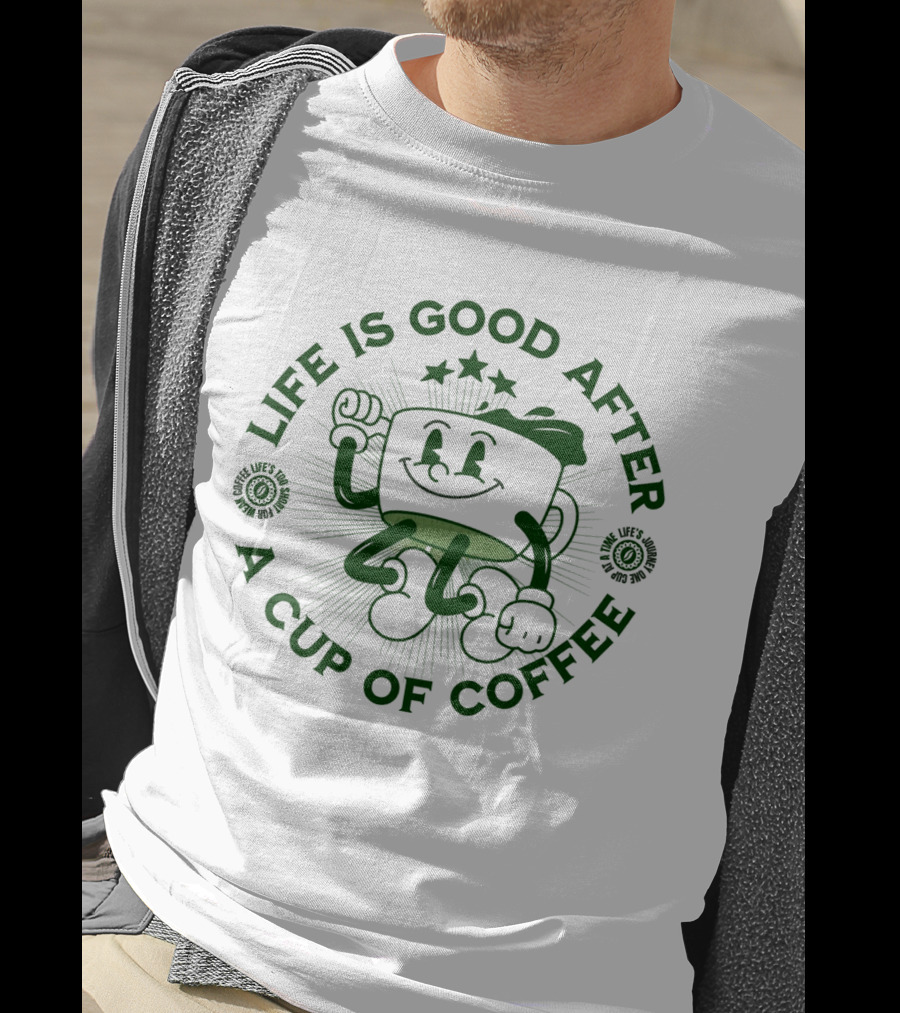 Life Is Good After A Cup Of Coffee T-Shirt