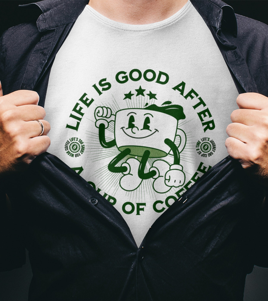 Life Is Good After A Cup Of Coffee T-Shirt
