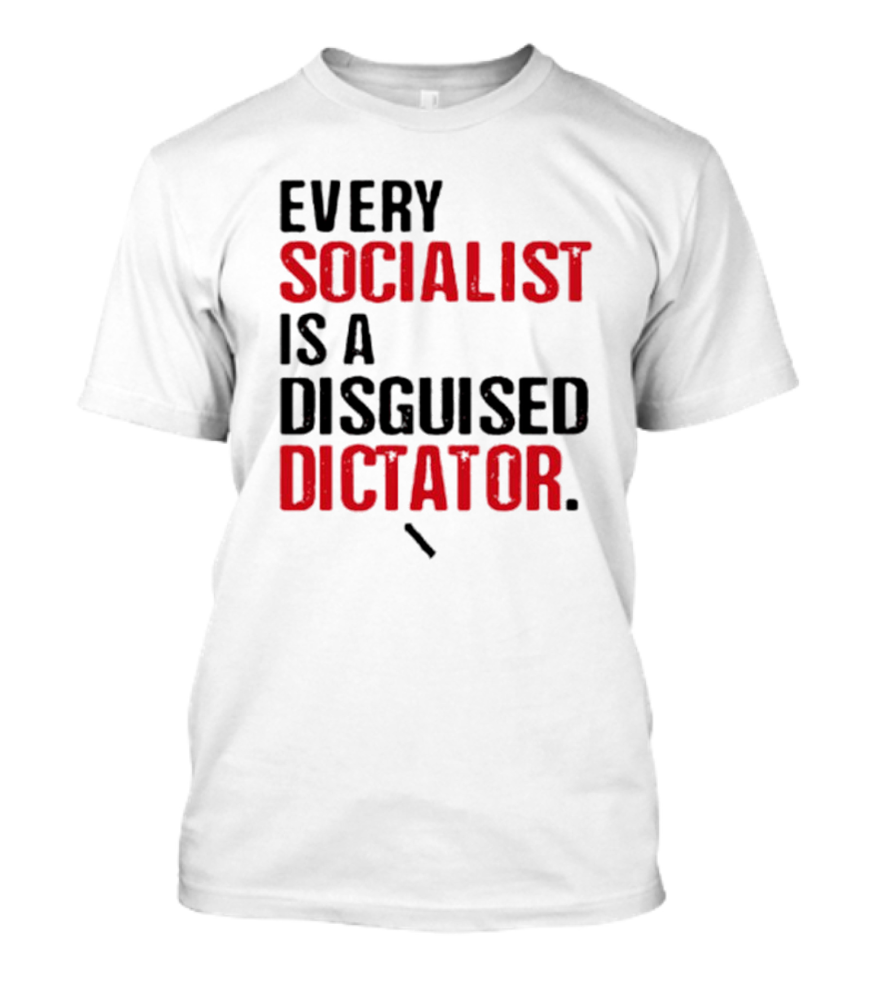 Every Socialist Is A Disguised Dictator Bold Message T-Shirt