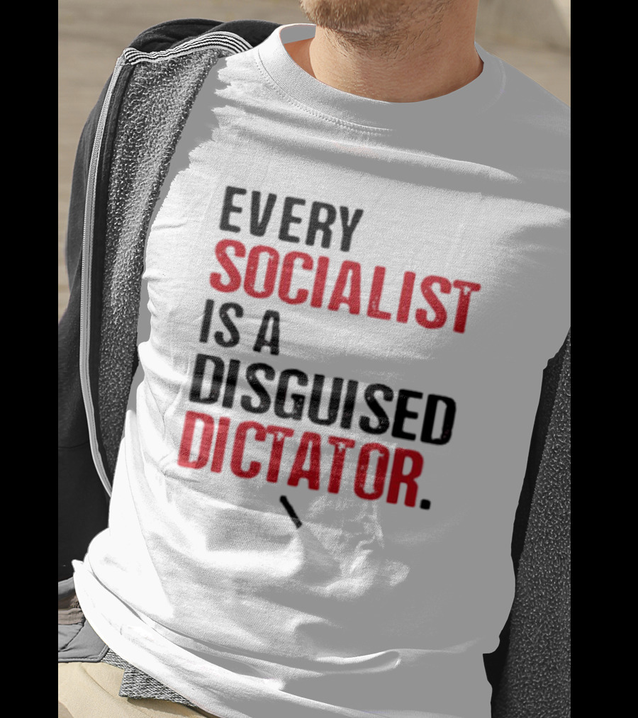 Every Socialist Is A Disguised Dictator Bold Message T-Shirt